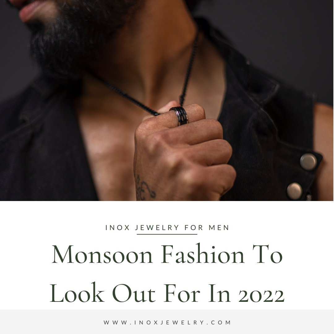 Monsoon Fashion Hacks to Consider and Try Out This Year - INOX Jewelry for Men