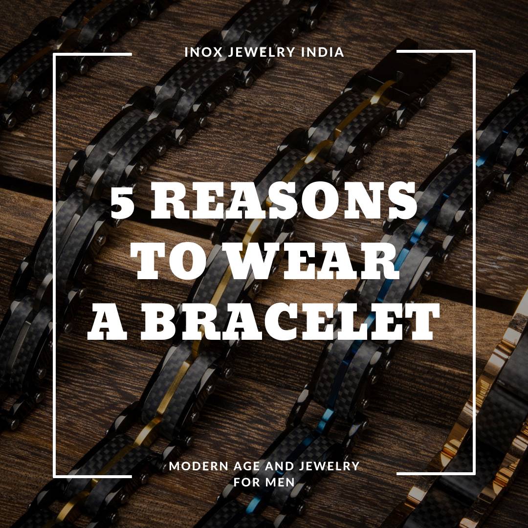 5 Reasons To Wear A Bracelet - INOX Jewelry for Men