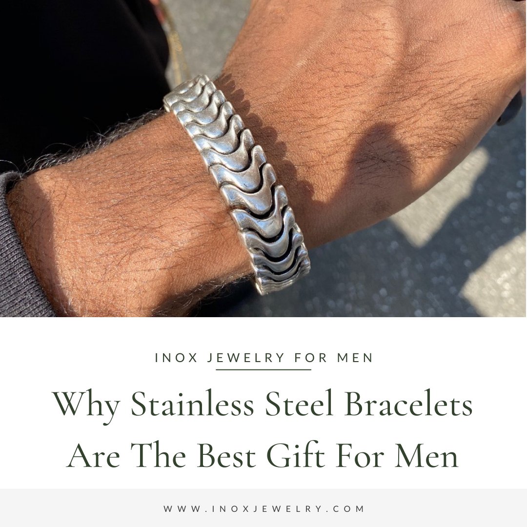 Why Stainless Steel Bracelets Are the Best Gifts for Men - INOX Jewelry for Men